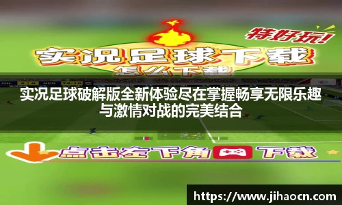 实况足球破解版全新体验尽在掌握畅享无限乐趣与激情对战的完美结合